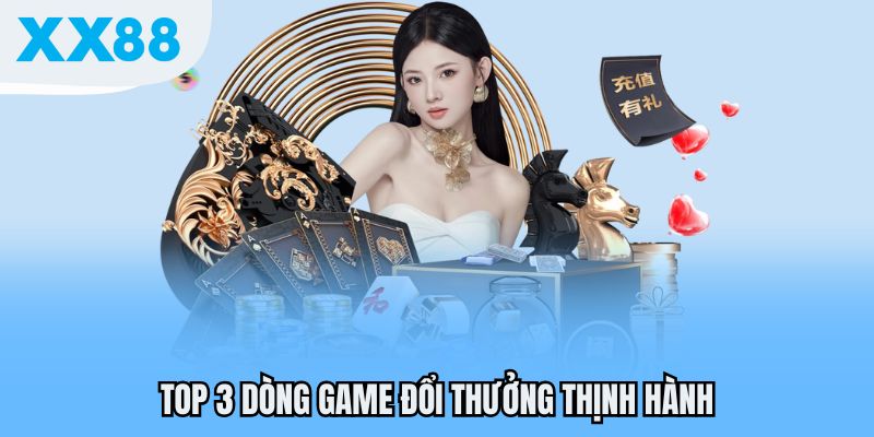 Top 3 dòng game đổi thưởng thịnh hành