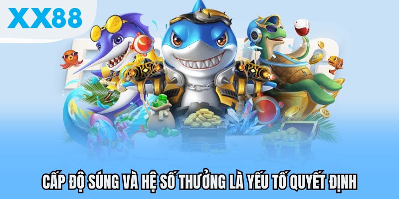 Cấp độ súng và hệ số thưởng là yếu tố quyết định