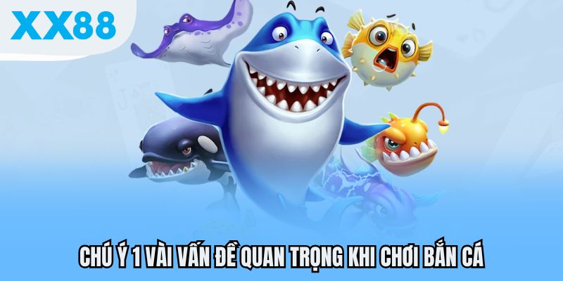 Chú ý 1 vài vấn đề quan trọng khi chơi bắn cá