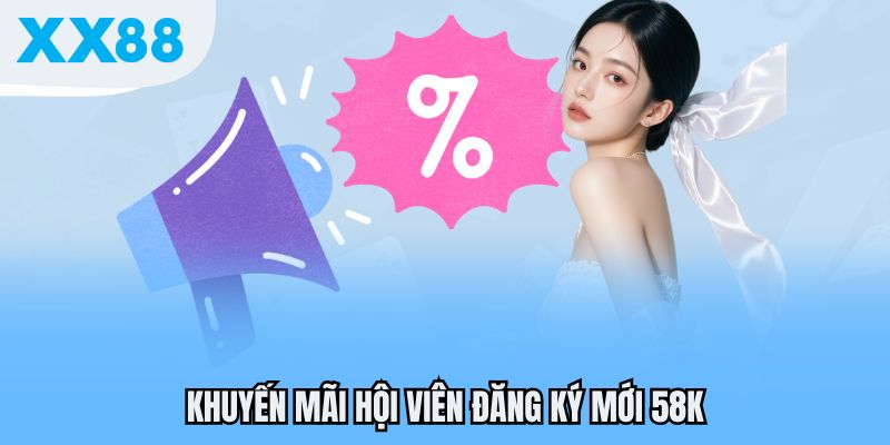 XX88 Tung Khuyến Mãi Cực Sốc - Cập Nhật Nhanh Để Không Bỏ Lỡ 1 Khuyến mãi hội viên đăng ký mới 58K