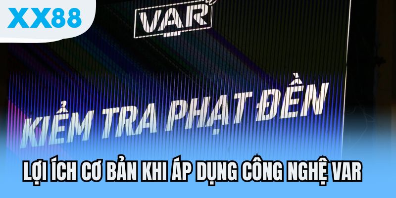Lợi ích cơ bản khi áp dụng công nghệ VAR