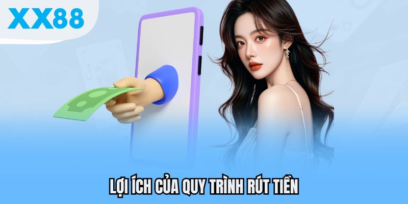 Rút Tiền - Thưởng Thắng Tại XX88 Về Tay Chỉ Trong Tích Tắc 1 Lợi ích của quy trình rút tiền