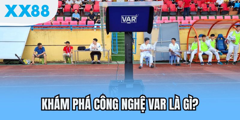 Công Nghệ VAR - Vai Trò Tạo Nên Thương Hiệu 1 Khám phá công nghệ VAR là gì?