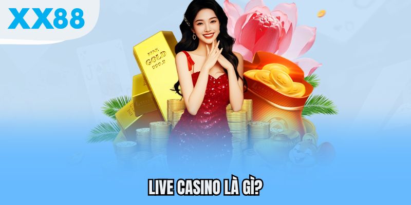 Live Casino XX88 - Trải Nghiệm Sòng Bạc Trực Tuyến Đỉnh Cao 2 Live Casino là gì?